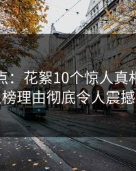 黑料盘点：花絮10个惊人真相，神秘人上榜理由彻底令人震撼人心