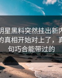 深夜里明星黑料突然挂出新内容，这组旧照的真相开始对上了，真不是一句巧合能带过的
