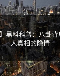 【震惊】黑料科普：八卦背后10个惊人真相的隐情